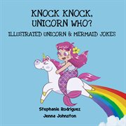 Knock knock, unicorn who?. Illustrated Unicorn and Mermaid Jokes cover image cdn