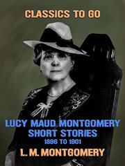 Lucy Maud Montgomery short stories, 1896 to 1901 cover image cdn