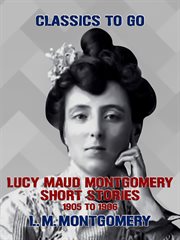 Lucy Maud Montgomery short stories, 1905 to 1906 cover image cdn