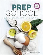 Prep school : how to improve your kitchen skills and cooking techniques cover image cdn