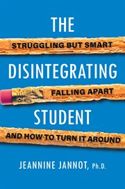 The Disintegrating Student : Struggling but Smart, Falling Apart, and How to Turn It Around cover image cdn