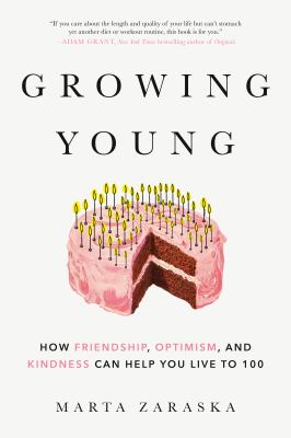 Growing young : how friendship, optimism and kindness can help you live to 100 cover image