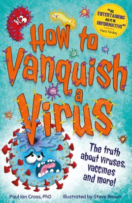 How to vanquish a virus : the truth about viruses, vaccines and more cover image