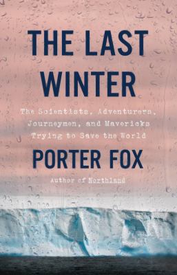 Last winter : the scientists, adventurers, journeymen, and mavericks trying to save the world cover image