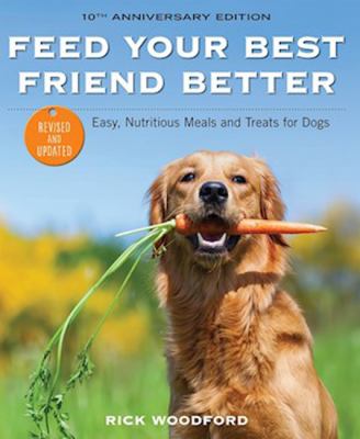 Feed your best friend better : easy, nutritious meals and treats for dogs cover image