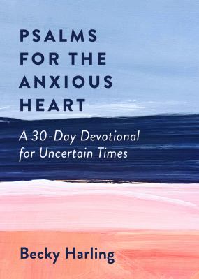 Psalms for the anxious heart : a 30-day devotional for uncertain times cover image