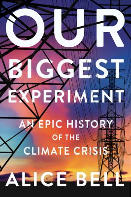 Our biggest experiment : an epic history of the climate crisis cover image