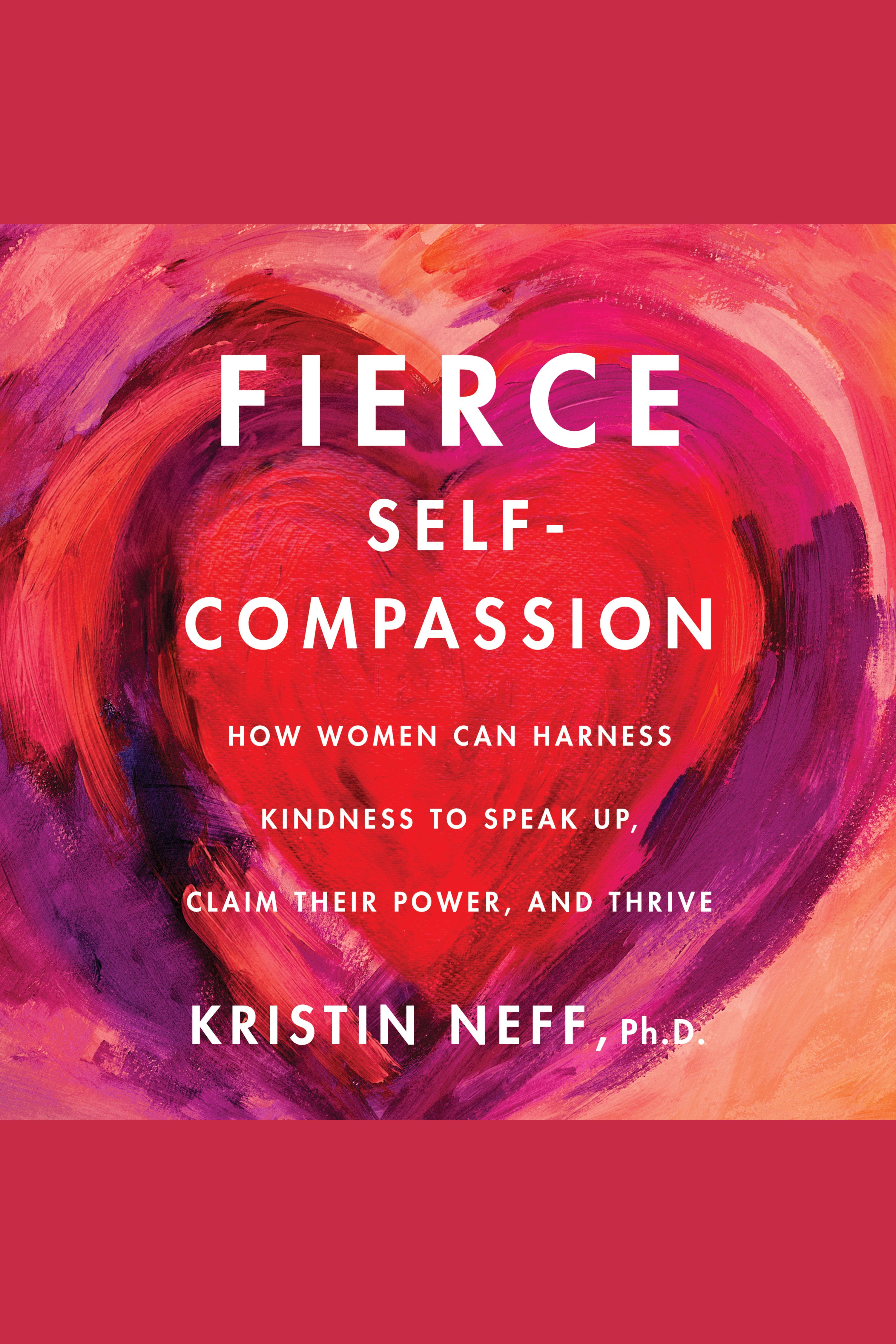 Fierce Self-Compassion How Women Can Harness Kindness to Speak Up, Claim Their Power, and Thrive cover image cdn