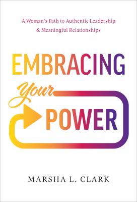 Embracing your power : a woman's path to authentic leadership & meaningful relationships cover image