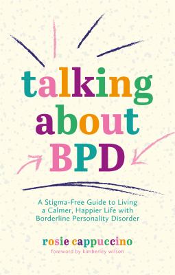 Talking about BPD : a stigma-free guide to living a calmer, happier life with borderline personality disorder cover image