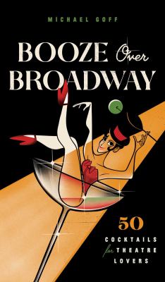 Booze over Broadway : 50 cocktails for theater lovers cover image