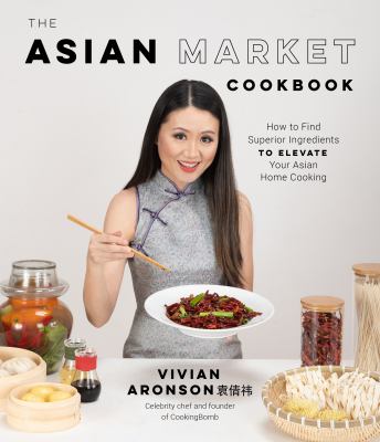 The Asian market cookbook : how to find superior ingredients to elevate your Asian home cooking cover image