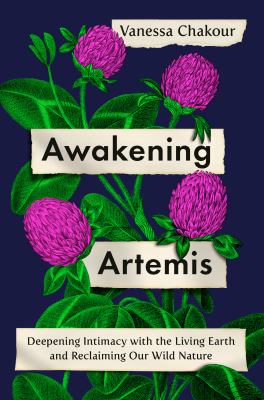 Awakening Artemis : deepening intimacy with the living earth and reclaiming our wild nature cover image