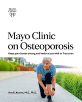 Mayo Clinic on osteoporosis : keep your bones strong and reduce your risk of fracture cover image