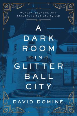 A dark room in Glitter Ball City : murder, secrets, and scandal in Old Louisville cover image