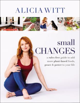 Small changes : a rules-free guide to add more plant-based foods, peace & power to your life  cover image cdn