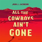 All the cowboys ain't gone : a novel cover image cdn