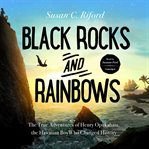 Black rocks and rainbows : the true adventures of Henry Opukahaia, the Hawaiian boy who changed history cover image cdn