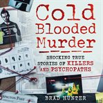 Cold blooded murder : shocking true stories of killers and psychopaths cover image cdn
