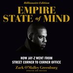 Empire state of mind : how Jay-Z went from street corner to corner office cover image cdn