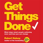 Get things done : what stops smart people achieving more and how you can change cover image cdn