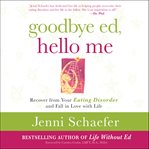 Goodbye ed, hello me : recover from your eating disorder and fall in love with life cover image cdn