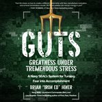 Guts. Greatness Under Tremendous Stress - A Navy SEAL's System for Turning Fear into Accomplishment cover image cdn