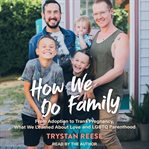 How we do family : from adoption to trans pregnancy, what we learned about love and LGBTQ parenthood cover image cdn