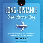 Long-distance grandparenting : nurturing the faith of your grandchildren when you can't be there in person cover image cdn