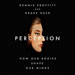 Perception : how our bodies shape our minds cover image cdn