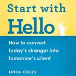 Start with hello : how to convert today's stranger into tomorrow's client cover image cdn