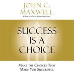 Success Is a Choice : Make the Choices That Make You Successful cover image cdn