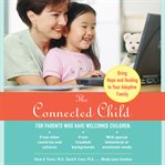 The connected child : bring hope and healing to your adoptive family cover image cdn