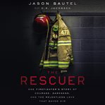 The rescuer : one firefighter's story of courage, darkness, and the relentless love that saved him cover image cdn