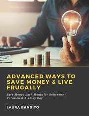 Advanced ways to save money & live frugally: save money each month for retirement, vacation & a r cover image cdn
