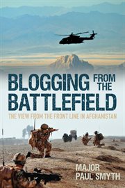 Blogging from the battlefield : the view from the front line in Afghanistan cover image cdn