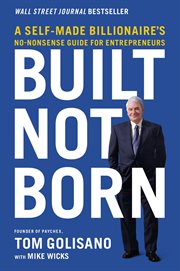 Built, not born : a self made billionaire's no-nonsense guide for entrepreneurs cover image cdn
