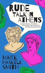 Rude talk in athens. Ancient Rivals, the Birth of Comedy, and a Writer's Journey through Greece cover image cdn