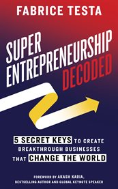 Super-entrepreneurship decoded. 5 Secret Keys to Create Breakthrough Businesses that Change the World cover image cdn