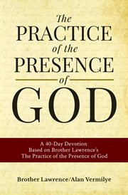 The practice of the presence of God : the best rule of Holy life : the conversations and letters of Brother Lawrence of the resurrection, withthe spiritual maxims of Brother Lawrence cover image cdn