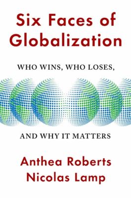 Six faces of globalization : who wins, who loses, and why it matters cover image
