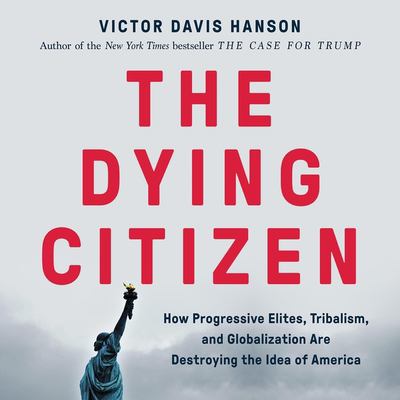 The dying citizen how progressive elites, tribalism, and globalization are destroying the idea of America cover image