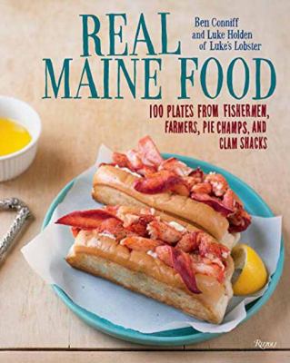 Real Maine food : 100 plates from fishermen, farmers, pie champs, and clam shacks cover image