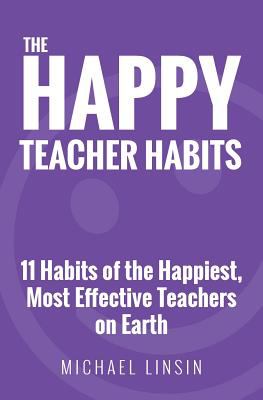 The happy teacher habits : 11 habits of the happiest, most effective teachers on earth cover image