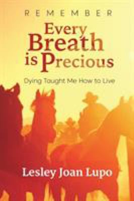 Remember, every breath is precious : dying taught me how to live cover image