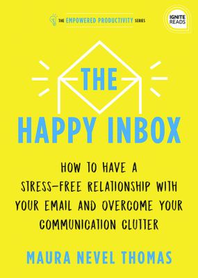 The happy inbox : how to have a stress-free relationship with your email and overcome your communication clutter cover image