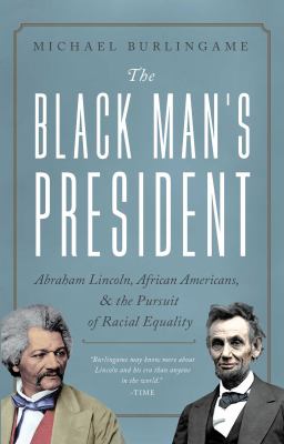 The black man's president : Abraham Lincoln, African Americans, & the pursuit of racial equality cover image