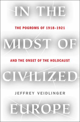 In the midst of civilized Europe : the pogroms of 1918-1921 and the onset of the Holocaust cover image