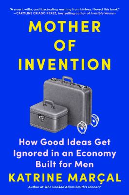 Mother of invention : how good ideas get ignored in an economy built for men  cover image cdn