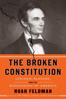 The broken constitution : Lincoln, slavery, and the refounding of America  cover image cdn